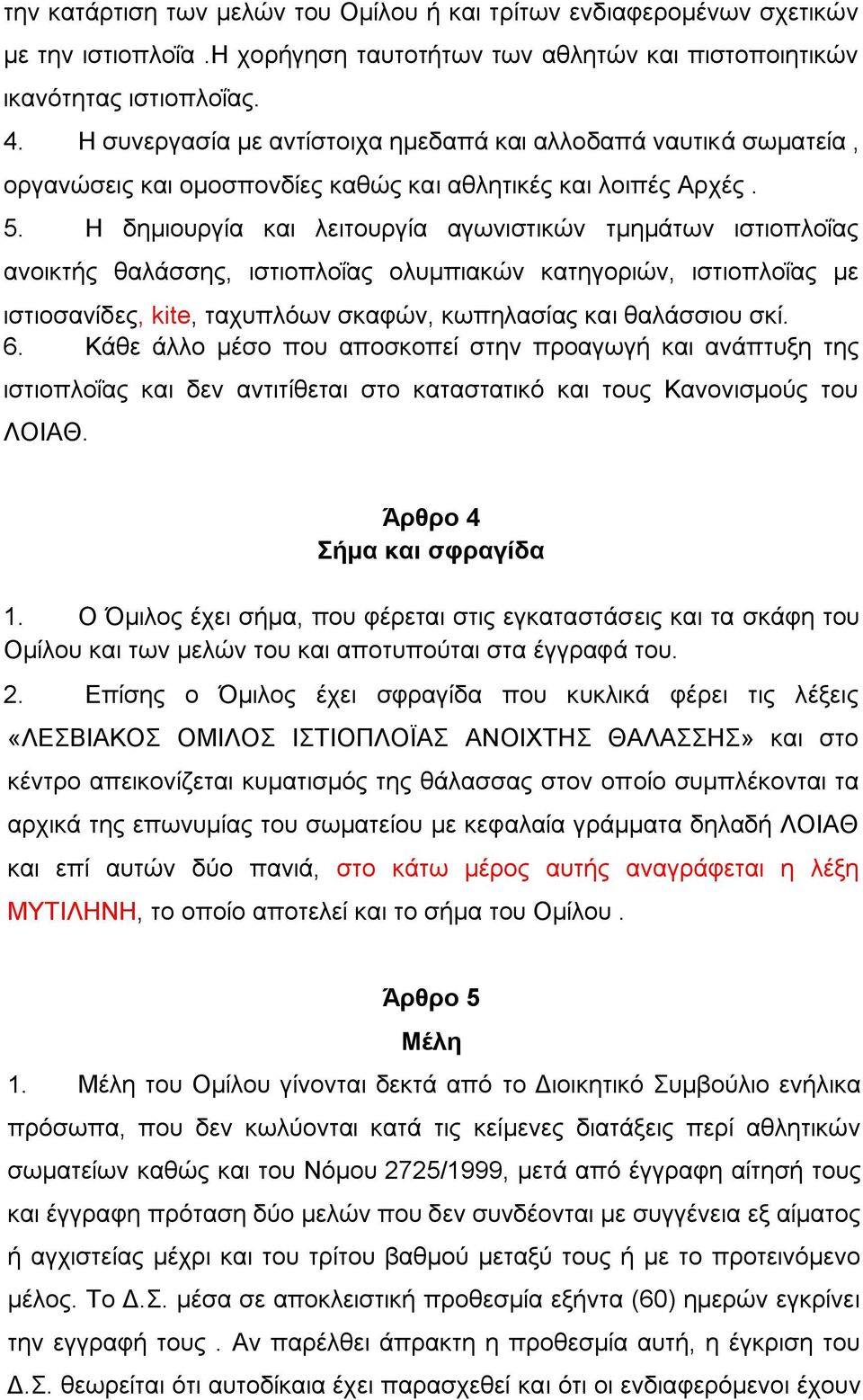 Η δημιουργία και λειτουργία αγωνιστικών τμημάτων ιστιοπλοΐας ανοικτής θαλάσσης, ιστιοπλοΐας ολυμπιακών κατηγοριών, ιστιοπλοΐας με ιστιοσανίδες, kite, ταχυπλόων σκαφών, κωπηλασίας και θαλάσσιου σκί. 6.