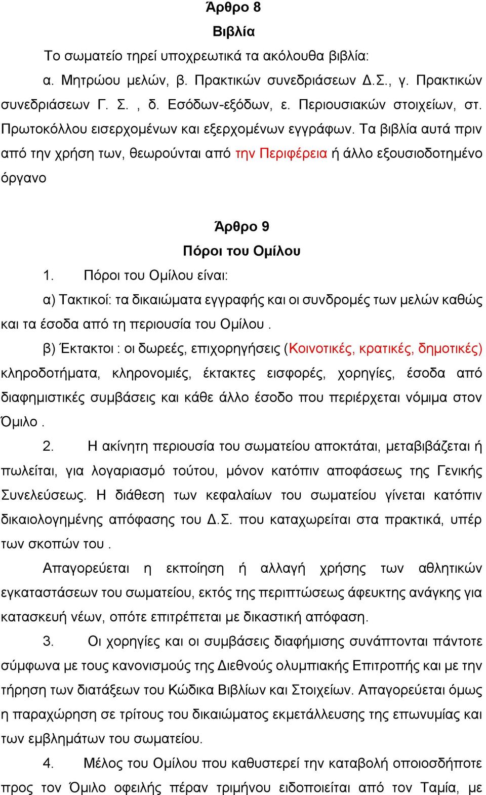Πόροι του Ομίλου είναι: α) Τακτικοί: τα δικαιώματα εγγραφής και οι συνδρομές των μελών καθώς και τα έσοδα από τη περιουσία του Ομίλου.