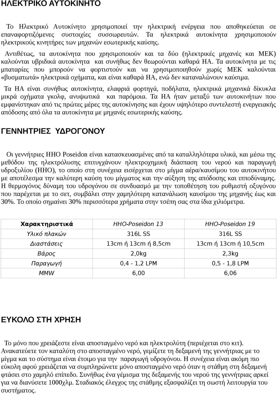 Αντιθέτως, τα αυτοκίνητα που χρησιμοποιούν και τα δύο (ηλεκτρικές μηχανές και ΜΕΚ) καλούνται υβριδικά αυτοκίνητα και συνήθως δεν θεωρούνται καθαρά HΑ.