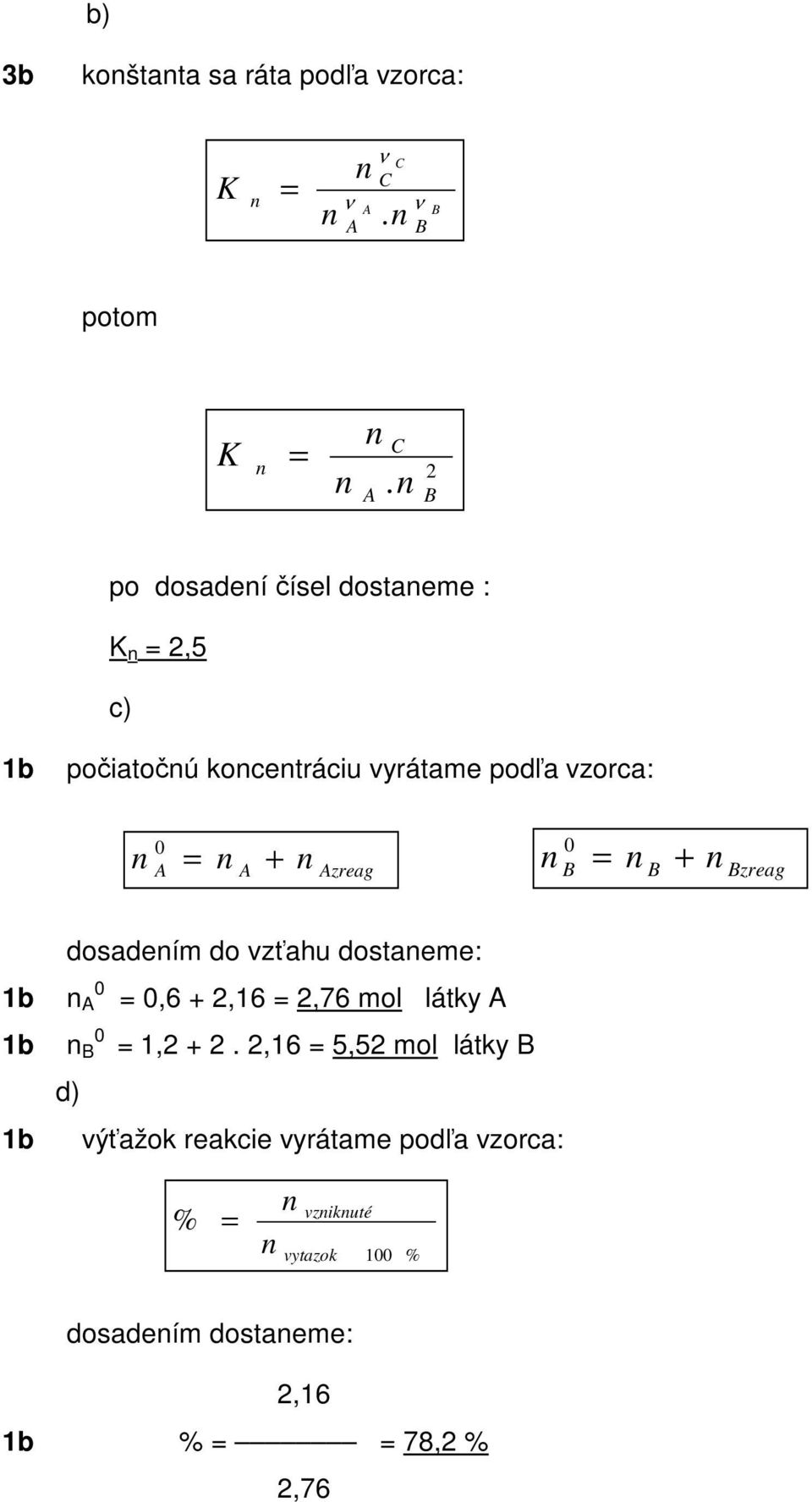 = + 0 B B Bzreag dosadeím do vzťahu dostaeme: 1b 0 A = 0,6 + 2,16 = 2,76 mol látky A 0 1b B = 1,2 + 2.