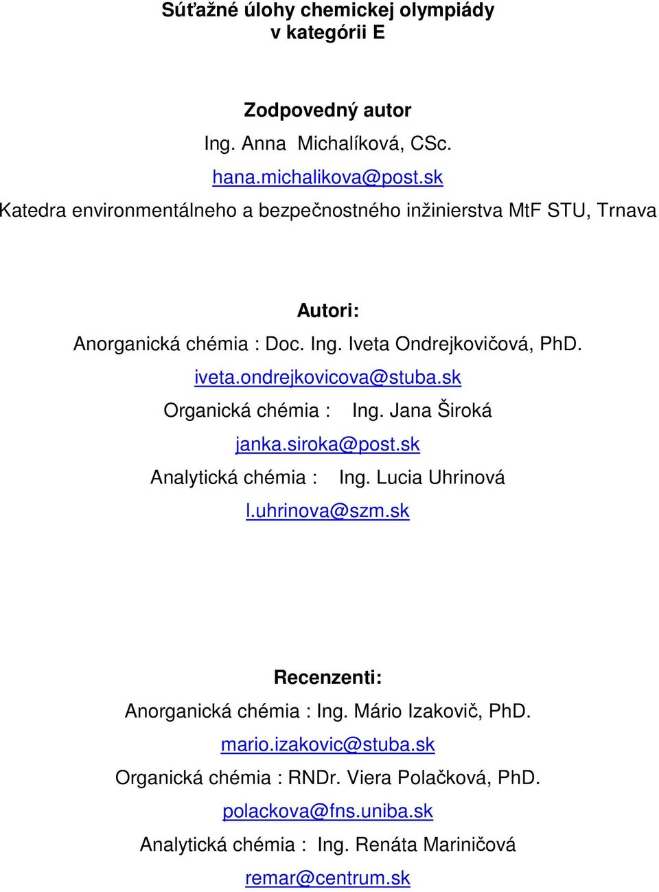 odrejkovicova@stuba.sk Orgaická chémia : Ig. Jaa Široká jaka.siroka@post.sk Aalytická chémia : Ig. Lucia Uhriová l.uhriova@szm.