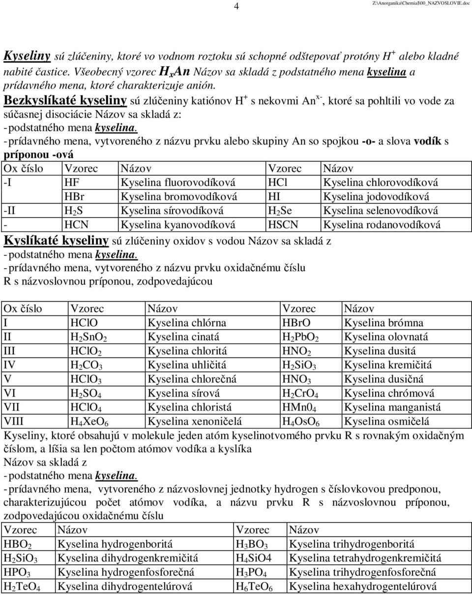 Bezkyslíkaté kyseliny sú zlúčeniny katiónov H + s nekovmi An x-, ktoré sa pohltili vo vode za súčasnej disociácie Názov sa skladá z: - podstatného mena kyselina.