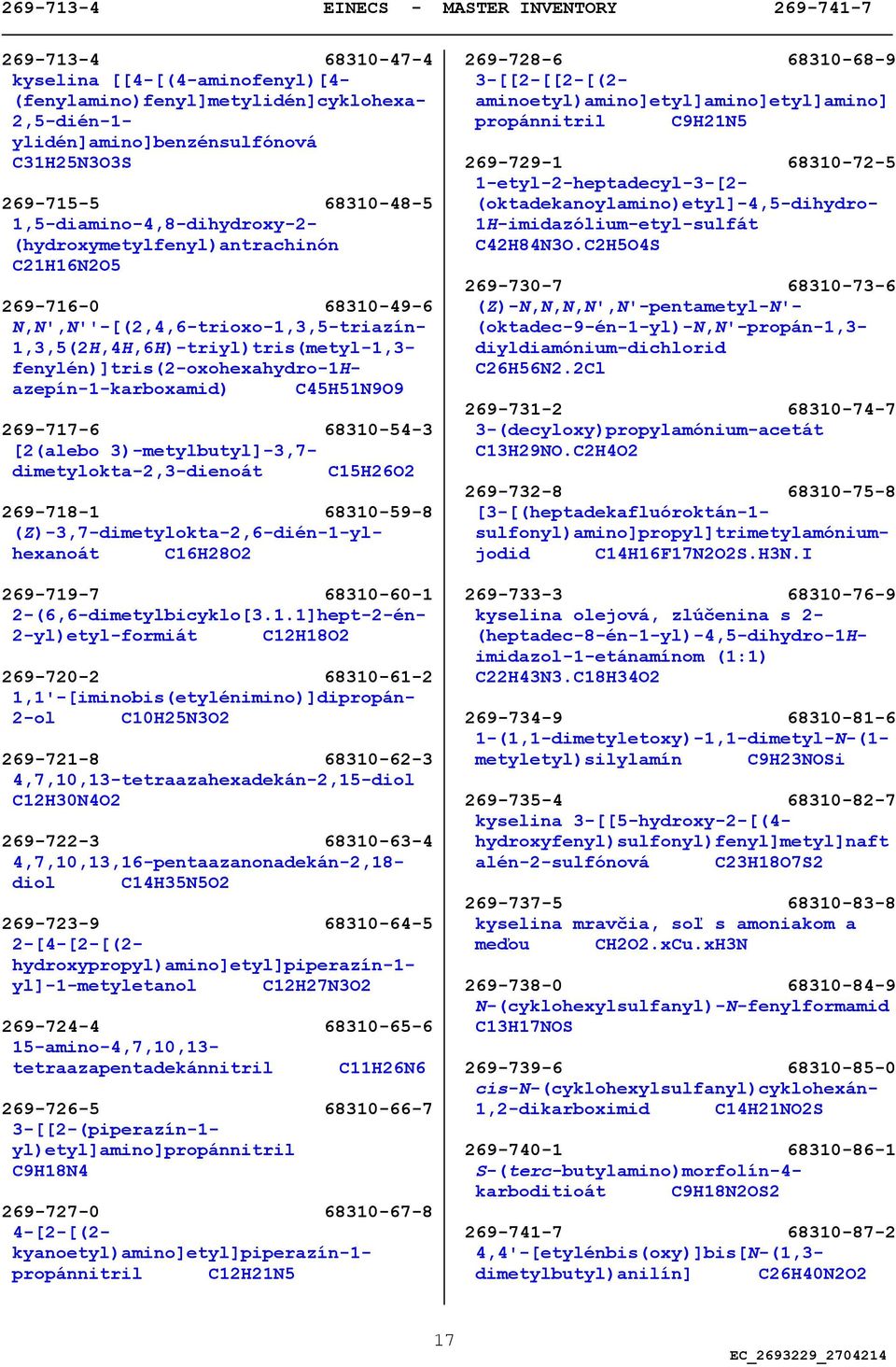 fenylén)]tris(2-oxohexahydro-1hazepín-1-karboxamid) C45H51N9O9 269-717-6 68310-54-3 [2(alebo 3)-metylbutyl]-3,7- dimetylokta-2,3-dienoát C15H26O2 269-718-1 68310-59-8