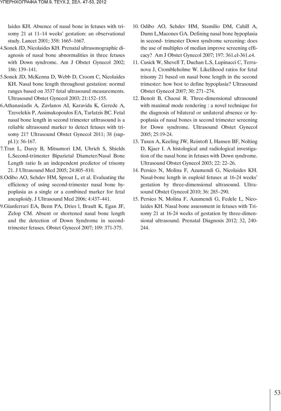 Nasal bone length throughout gestation: normal ranges based on 3537 fetal ultrasound measurements. Ultrasound Obstet Gynecol 2003; 21:152 155. 6.