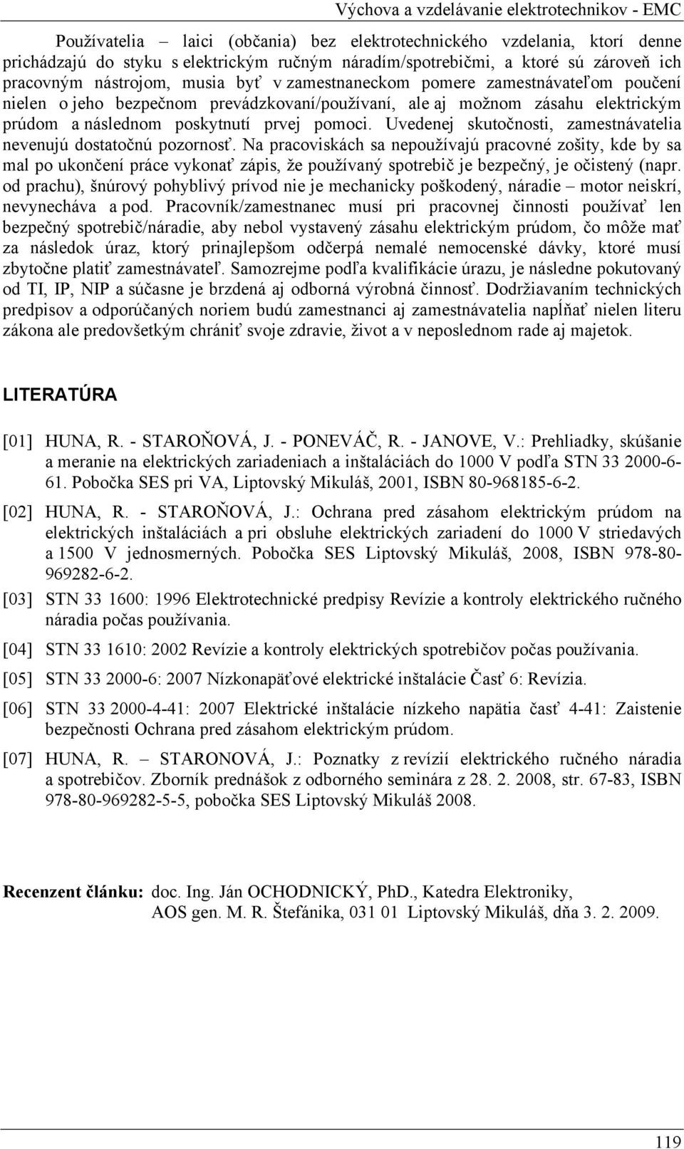 poskytnutí prvej pomoci. Uvedenej skutočnosti, zamestnávatelia nevenujú dostatočnú pozornosť.