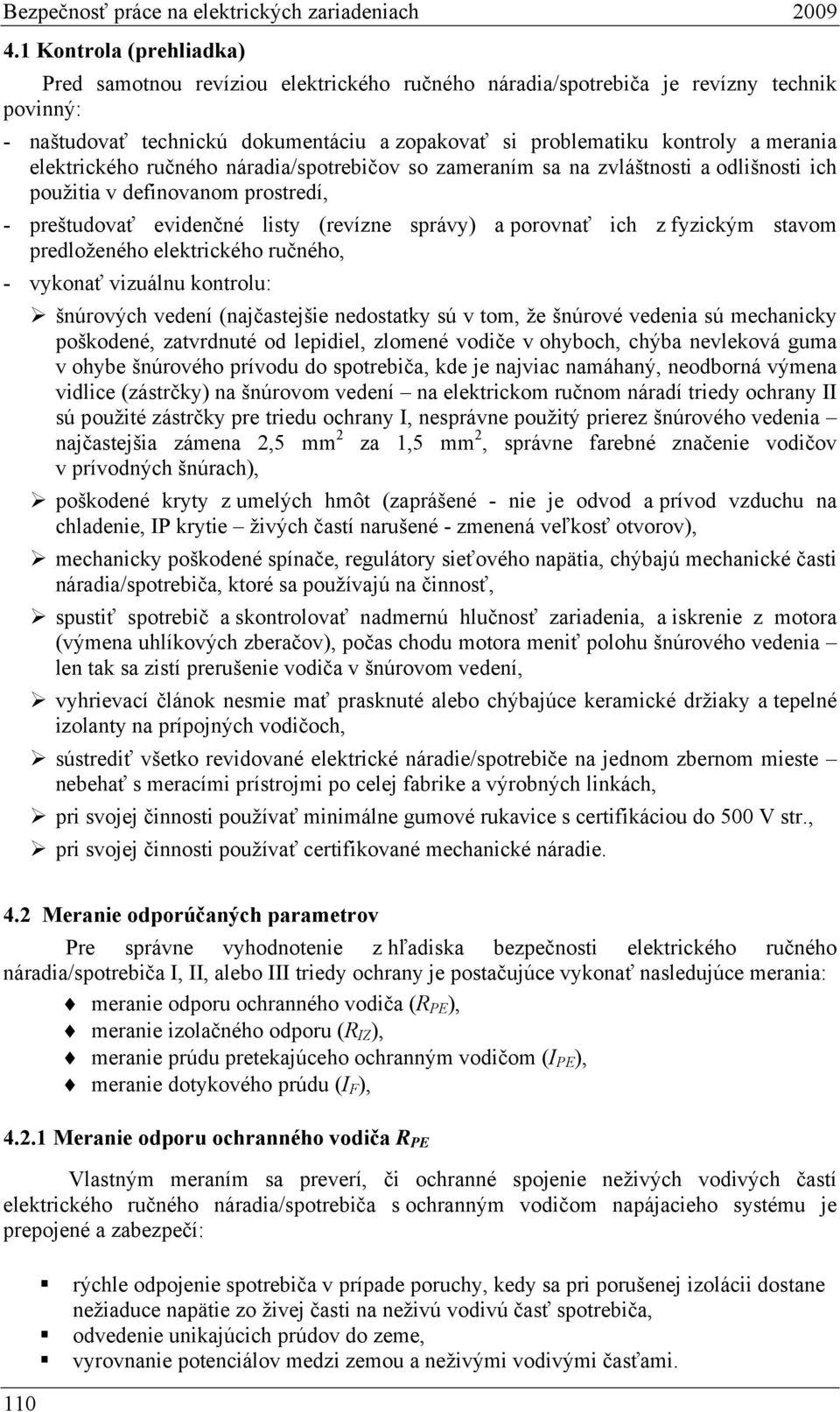 elektrického ručného náradia/spotrebičov so zameraním sa na zvláštnosti a odlišnosti ich použitia v definovanom prostredí, - preštudovať evidenčné listy (revízne správy) a porovnať ich z fyzickým