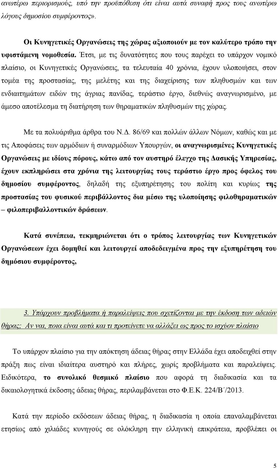Έτσι, με τις δυνατότητες που τους παρέχει το υπάρχον νομικό πλαίσιο, οι Κυνηγετικές Οργανώσεις, τα τελευταία 40 χρόνια, έχουν υλοποιήσει, στον τομέα της προστασίας, της μελέτης και της διαχείρισης