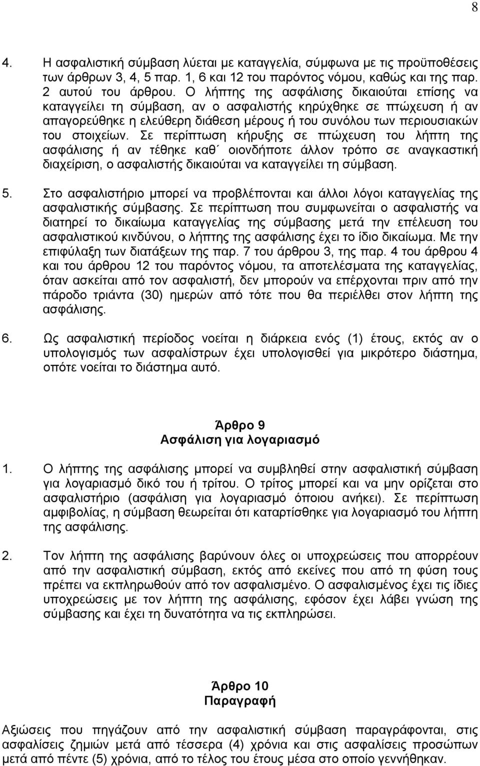 Σε περίπτωση κήρυξης σε πτώχευση του λήπτη της ασφάλισης ή αν τέθηκε καθ οιονδήποτε άλλον τρόπο σε αναγκαστική διαχείριση, ο ασφαλιστής δικαιούται να καταγγείλει τη σύμβαση. 5.