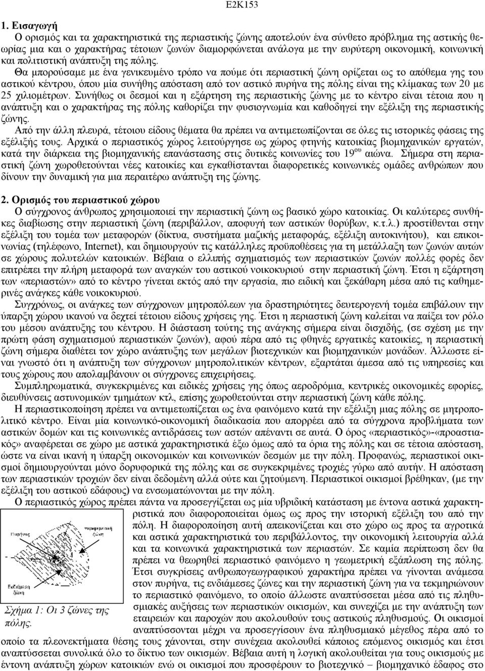 Θα μπορούσαμε με ένα γενικευμένο τρόπο να πούμε ότι περιαστική ζώνη ορίζεται ως το απόθεμα γης του αστικού κέντρου, όπου μία συνήθης απόσταση από τον αστικό πυρήνα της πόλης είναι της κλίμακας των 20