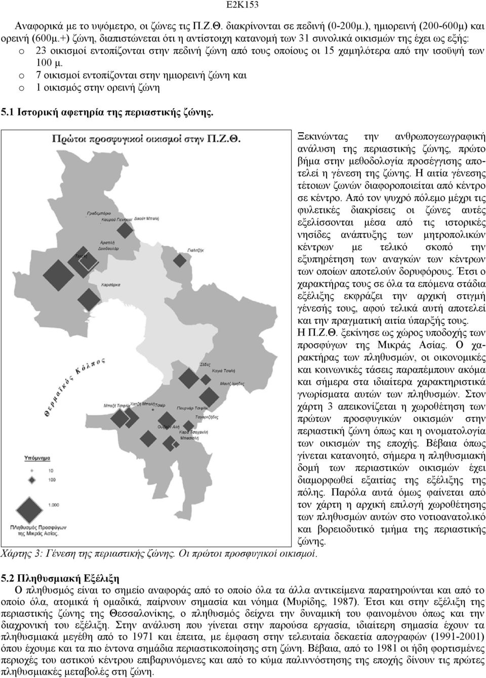 o 7 οικισμοί εντοπίζονται στην ημιορεινή ζώνη και o 1 οικισμός στην ορεινή ζώνη 5.1 Ιστορική αφετηρία της περιαστικής ζώνης.