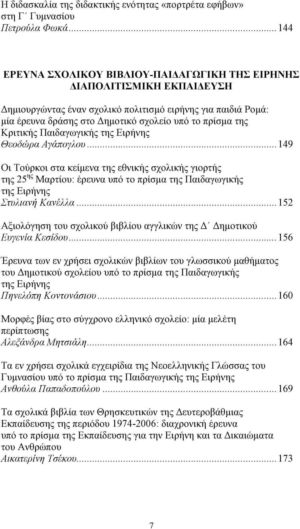 Κριτικής Παιδαγωγικής της Ειρήνης Θεοδώρα Αγάπογλου... 149 Οι Τούρκοι στα κείμενα της εθνικής σχολικής γιορτής της 25 ης Μαρτίου: έρευνα υπό το πρίσμα της Παιδαγωγικής της Ειρήνης Στυλιανή Κανέλλα.