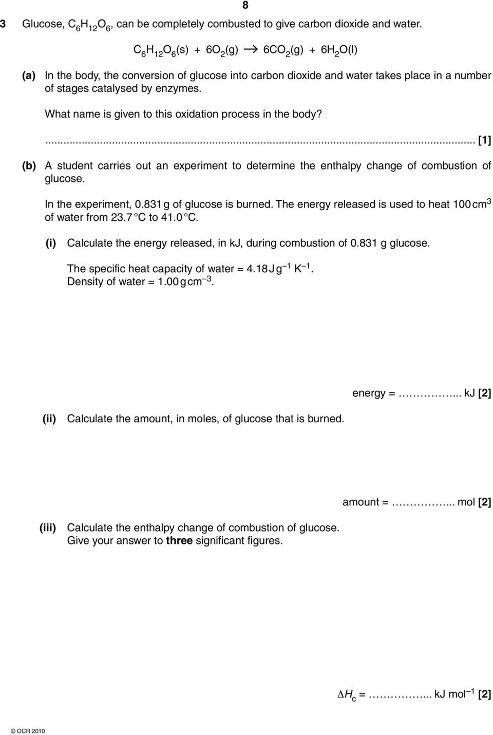 What name is given to this oxidation process in the body?... [1] (b) A student carries out an experiment to determine the enthalpy change of combustion of glucose. In the experiment, 0.