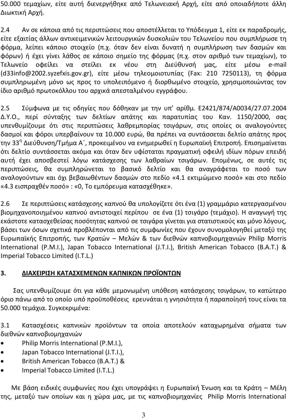 στοιχείο (π.χ. όταν δεν είναι δυνατή η συμπλήρωση των δασμών και φόρων) ή έχει γίνει λάθος σε κάποιο σημείο της φόρμας (π.χ. στον αριθμό των τεμαχίων), το Τελωνείο οφείλει να στείλει εκ νέου στη Διεύθυνσή μας, είτε μέσω e-mail (d33info@2002.