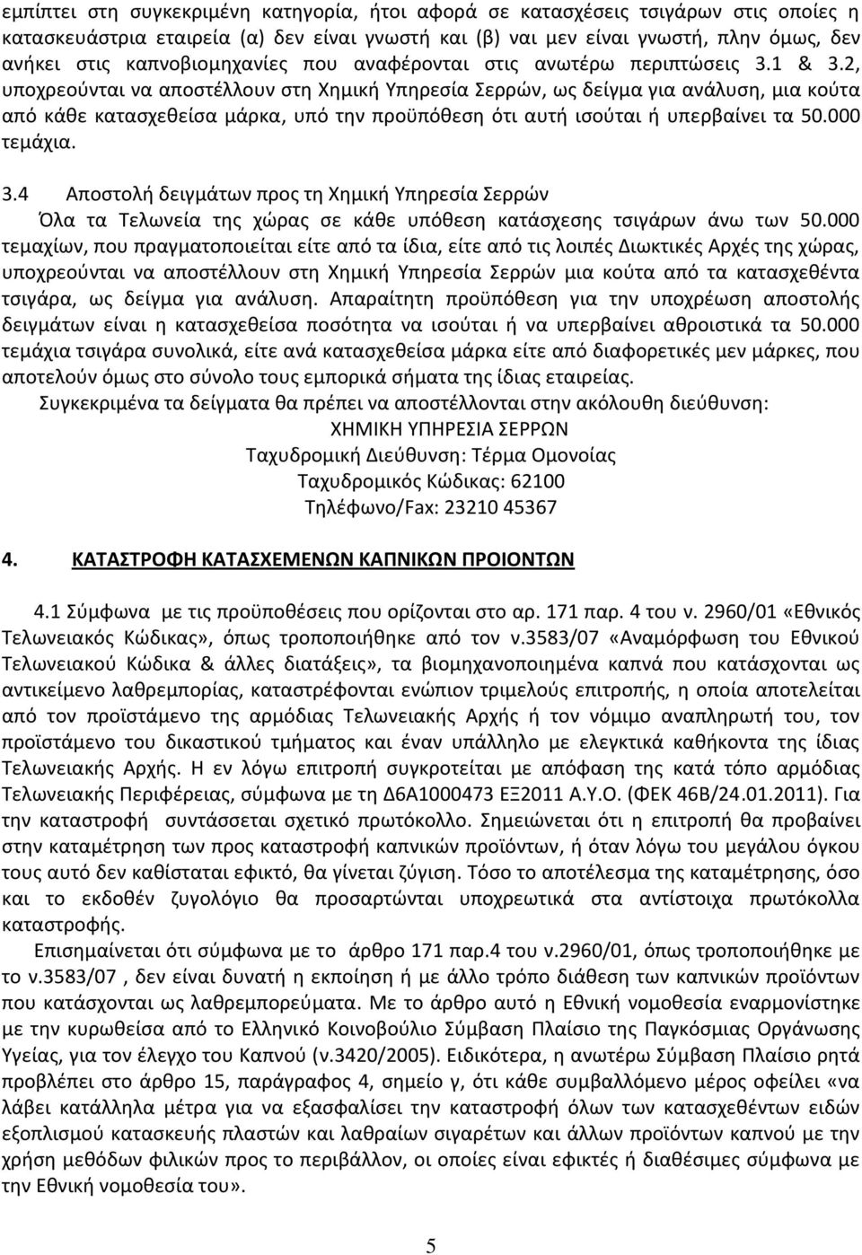 2, υποχρεούνται να αποστέλλουν στη Χημική Υπηρεσία Σερρών, ως δείγμα για ανάλυση, μια κούτα από κάθε κατασχεθείσα μάρκα, υπό την προϋπόθεση ότι αυτή ισούται ή υπερβαίνει τα 50.000 τεμάχια. 3.