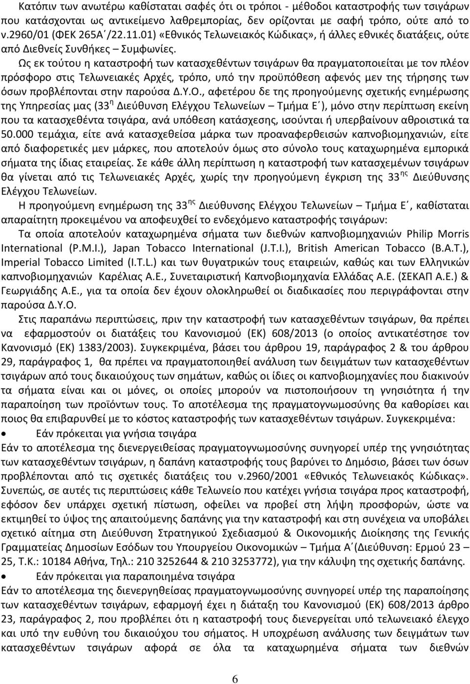 Ως εκ τούτου η καταστροφή των κατασχεθέντων τσιγάρων θα πραγματοποιείται με τον πλέον πρόσφορο στις Τελωνειακές Αρχές, τρόπο, υπό την προϋπόθεση αφενός μεν της τήρησης των όσων προβλέπονται στην