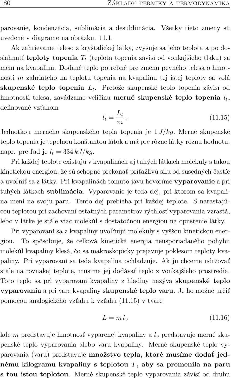 Pretože skupenské teplo topenia závisí od hmotnosti telesa, zavádzame veličinu merné skupenské teplo topenia l t, definované vzťahom l t = L t m. (11.