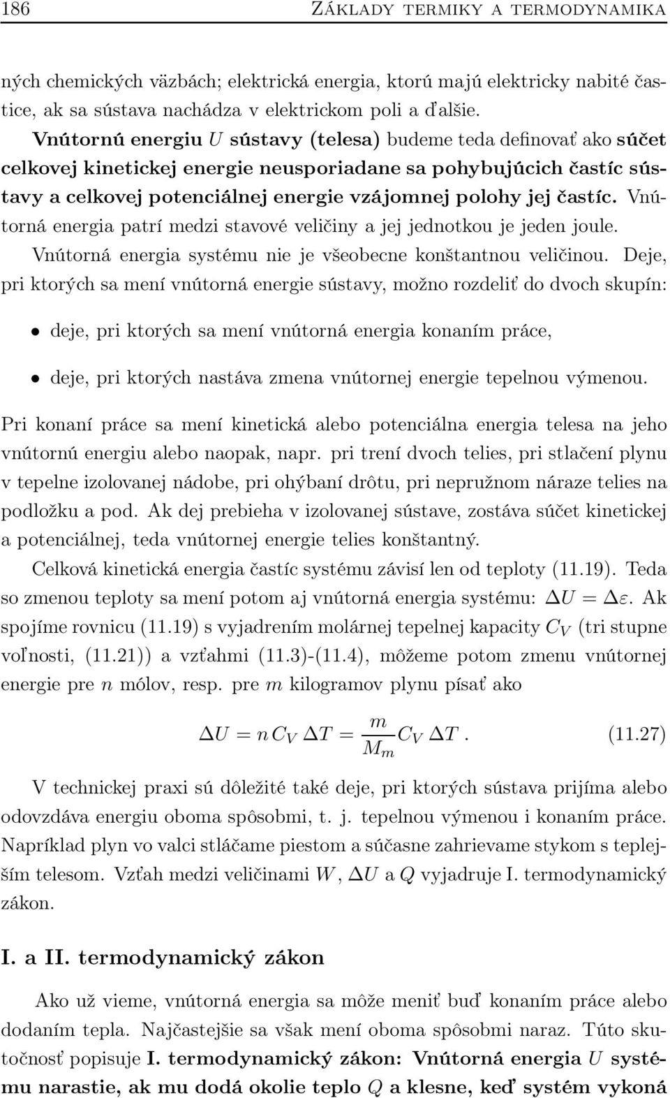 častíc. Vnútorná energia patrí medzi stavové veličiny a jej jednotkou je jeden joule. Vnútorná energia systému nie je všeobecne konštantnou veličinou.