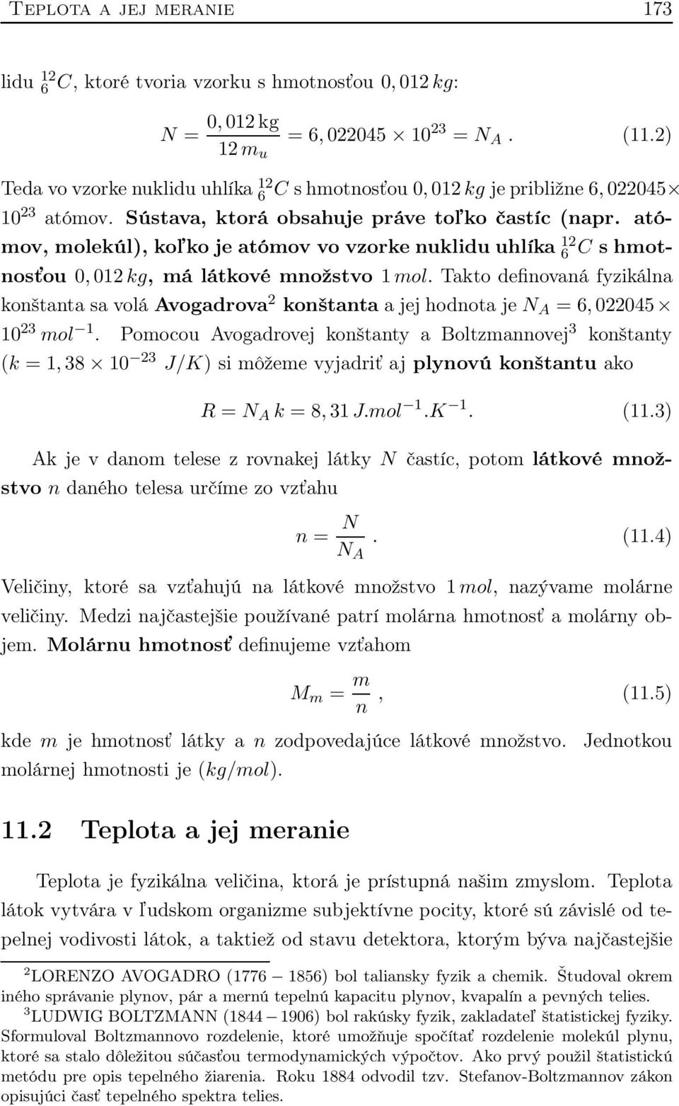 atómov, molekúl), koľko je atómov vo vzorke nuklidu uhlíka 12 6 C s hmotnosťou 0, 012 kg, má látkové množstvo 1 mol.