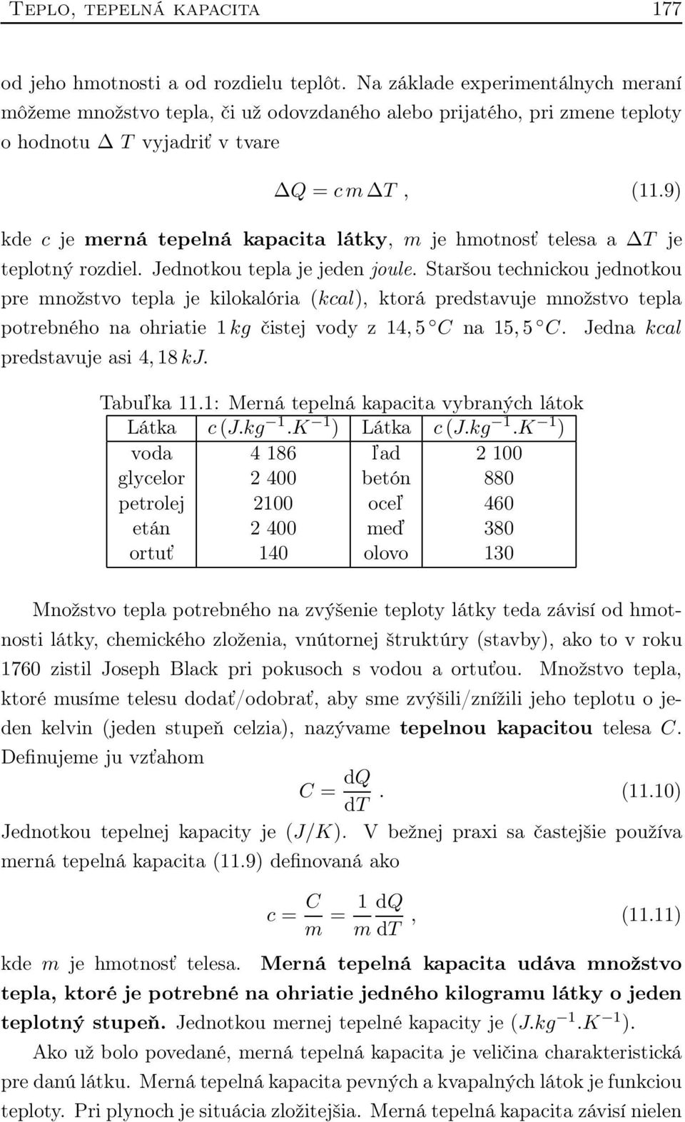 9) kde c je merná tepelná kapacita látky, m je hmotnosť telesa a T je teplotný rozdiel. Jednotkou tepla je jeden joule.