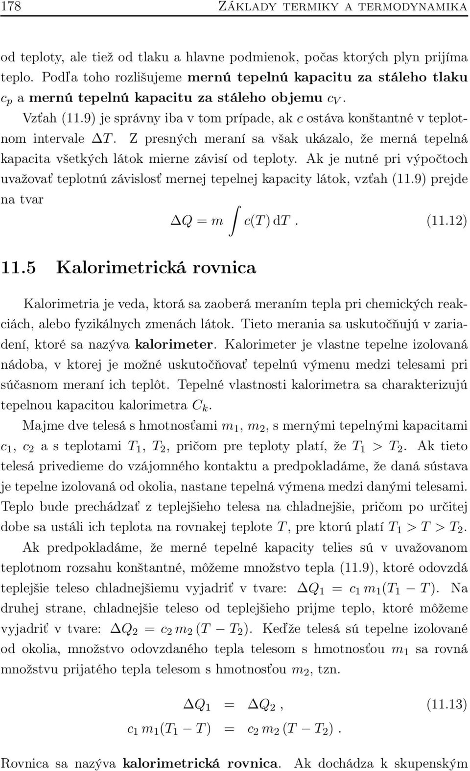 9) je správny iba v tom prípade, ak c ostáva konštantné v teplotnom intervale T. Z presných meraní sa však ukázalo, že merná tepelná kapacita všetkých látok mierne závisí od teploty.