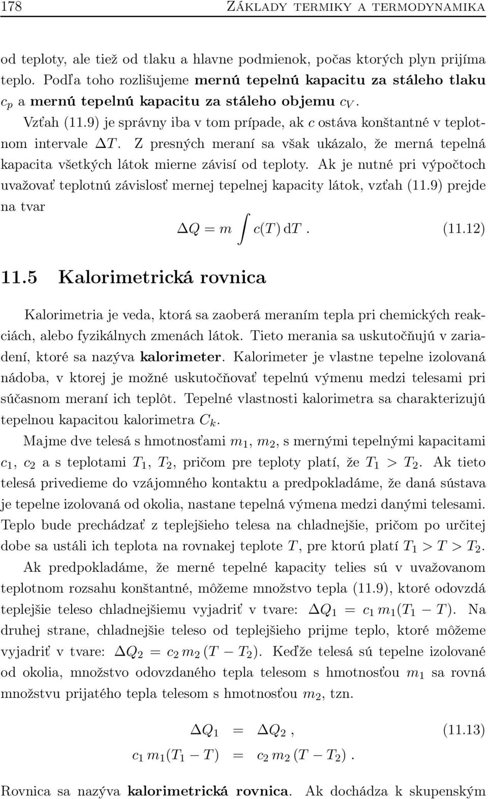 9) je správny iba v tom prípade, ak c ostáva konštantné v teplotnom intervale T. Z presných meraní sa však ukázalo, že merná tepelná kapacita všetkých látok mierne závisí od teploty.