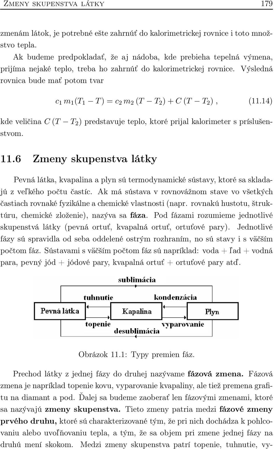 Výsledná rovnica bude mať potom tvar c 1 m 1 (T 1 T) = c 2 m 2 (T T 2 ) + C (T T 2 ), (11.14) kde veličina C (T T 2 ) predstavuje teplo, ktoré prijal kalorimeter s príslušenstvom. 11.