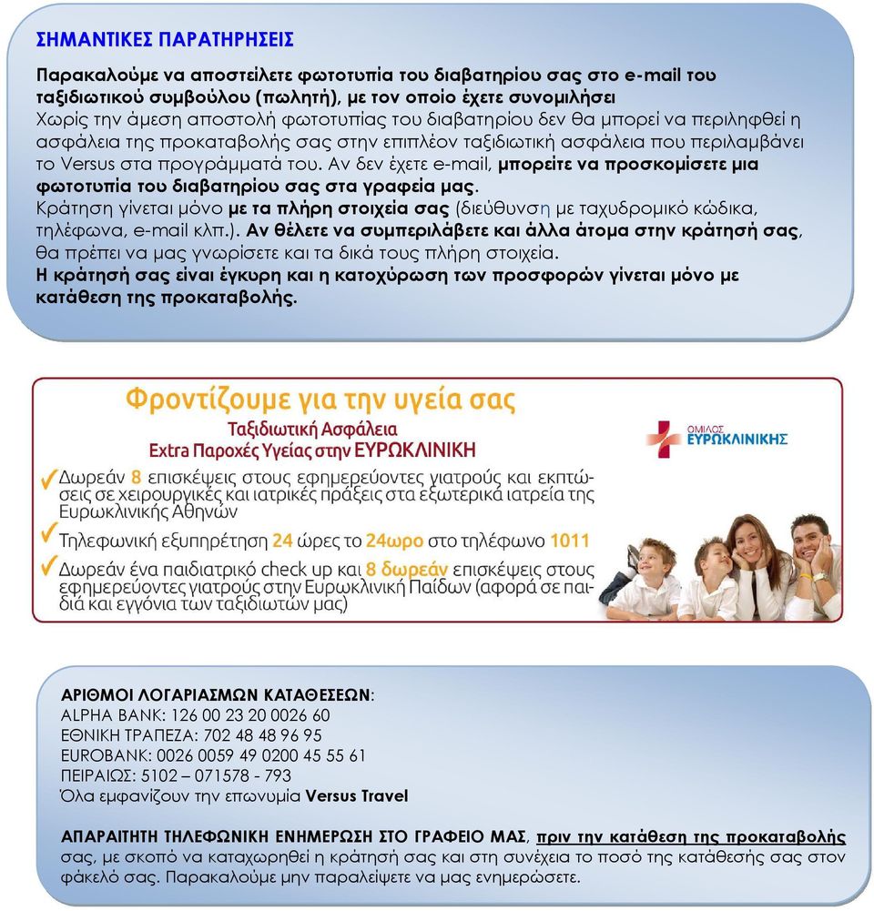 Αν δεν έχετε e-mail, µπορείτε να προσκοµίσετε µια φωτοτυπία του διαβατηρίου σας στα γραφεία µας. Κράτηση γίνεται µόνο µε τα πλήρη στοιχεία σας (διεύθυνση µε ταχυδροµικό κώδικα, τηλέφωνα, e-mail κλπ.).
