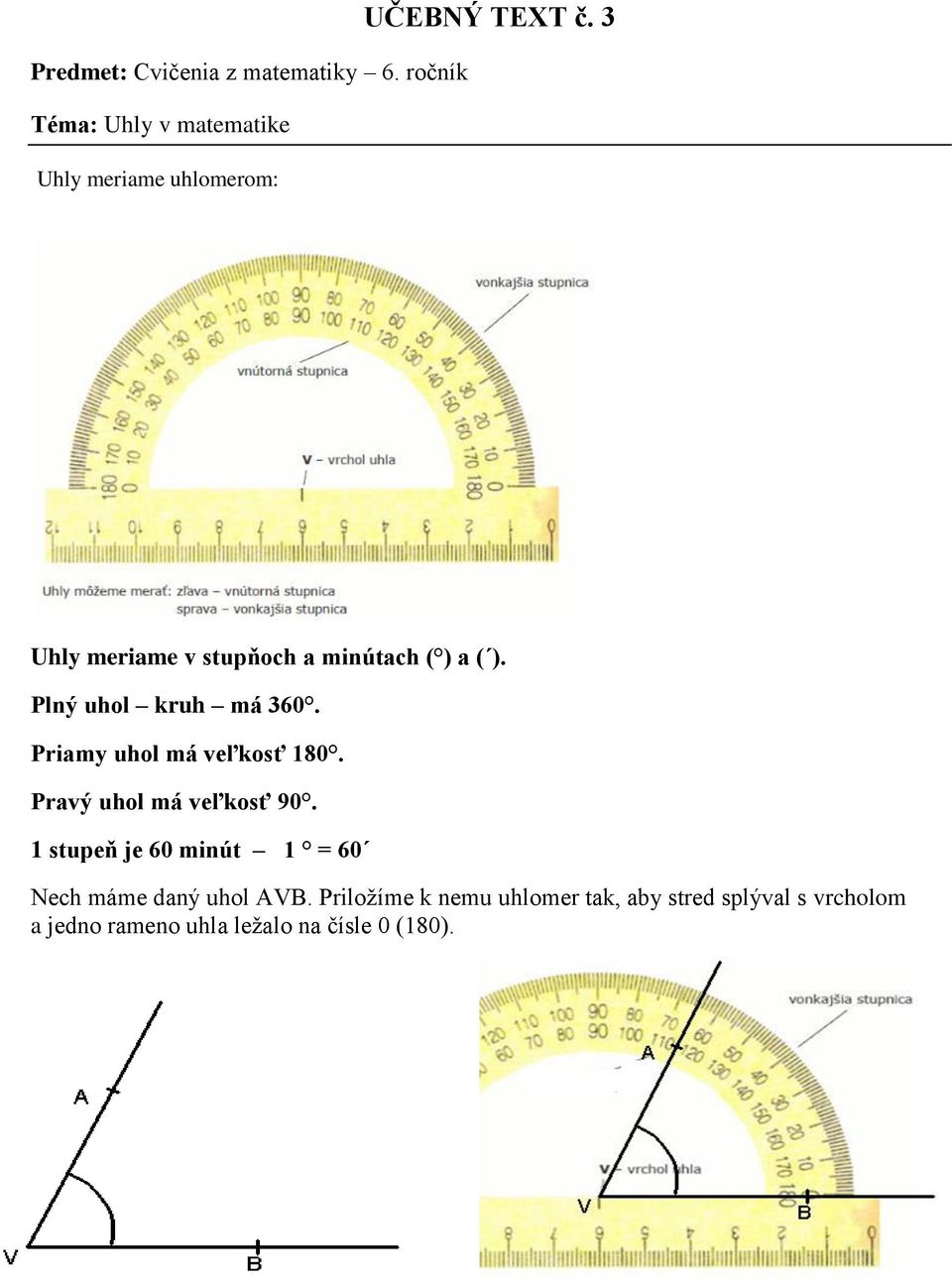 3 Uhly meriame v stupňoch a minútach ( ) a ( ). Plný uhol kruh má 360.
