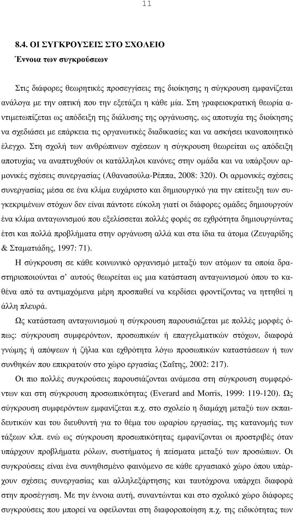 Στη σχολή των ανθρώπινων σχέσεων η σύγκρουση θεωρείται ως απόδειξη αποτυχίας να αναπτυχθούν οι κατάλληλοι κανόνες στην οµάδα και να υπάρξουν αρ- µονικές σχέσεις συνεργασίας (Αθανασούλα-Ρέππα, 2008: