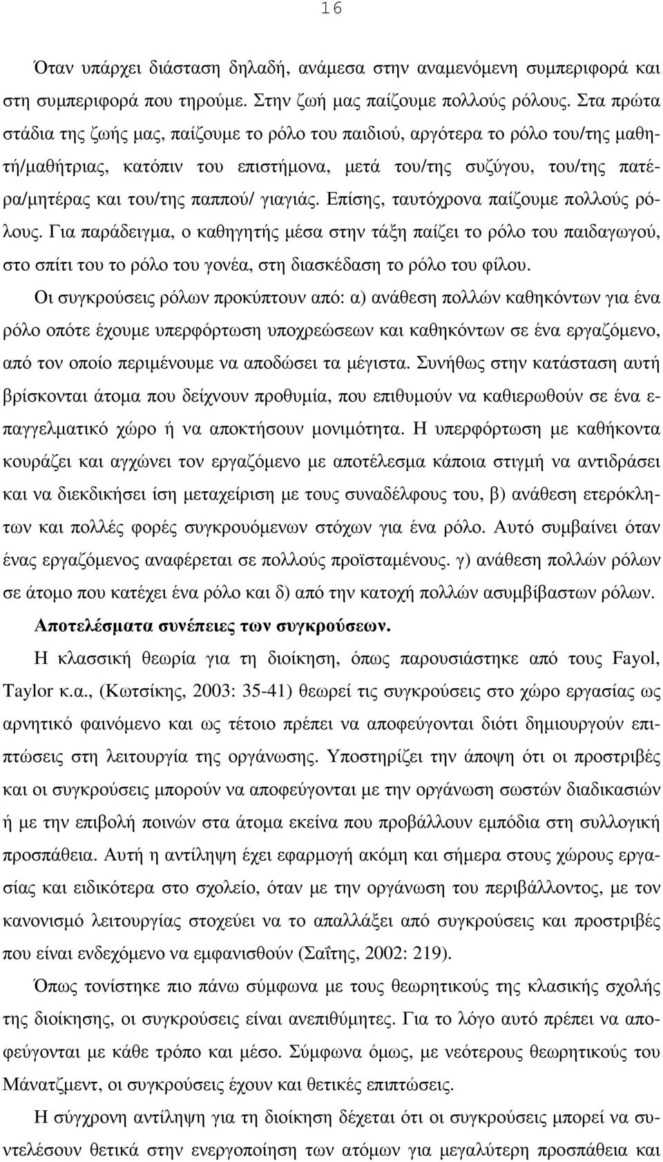 γιαγιάς. Επίσης, ταυτόχρονα παίζουµε πολλούς ρόλους. Για παράδειγµα, ο καθηγητής µέσα στην τάξη παίζει το ρόλο του παιδαγωγού, στο σπίτι του το ρόλο του γονέα, στη διασκέδαση το ρόλο του φίλου.