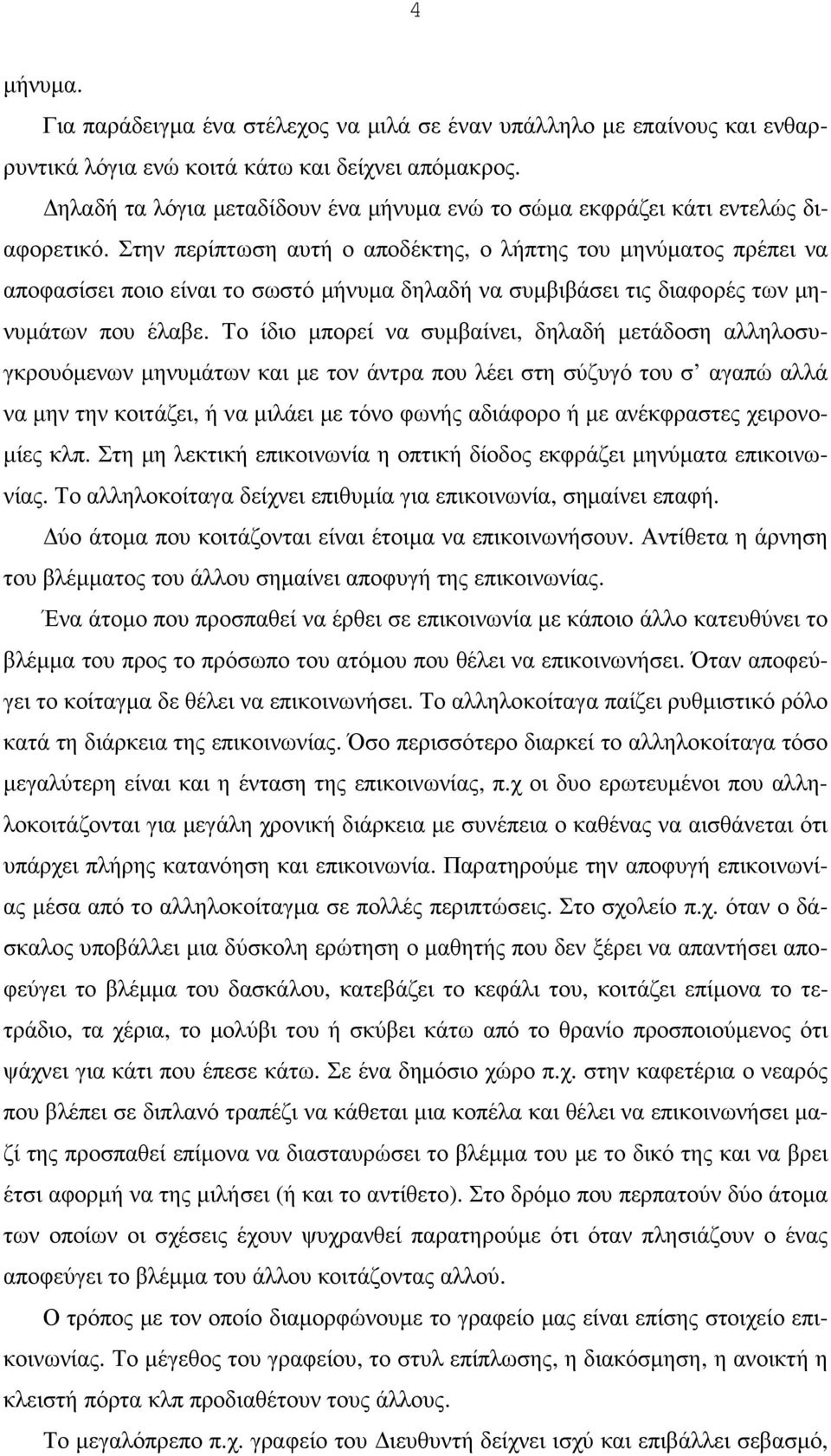 Στην περίπτωση αυτή ο αποδέκτης, ο λήπτης του µηνύµατος πρέπει να αποφασίσει ποιο είναι το σωστό µήνυµα δηλαδή να συµβιβάσει τις διαφορές των µηνυµάτων που έλαβε.