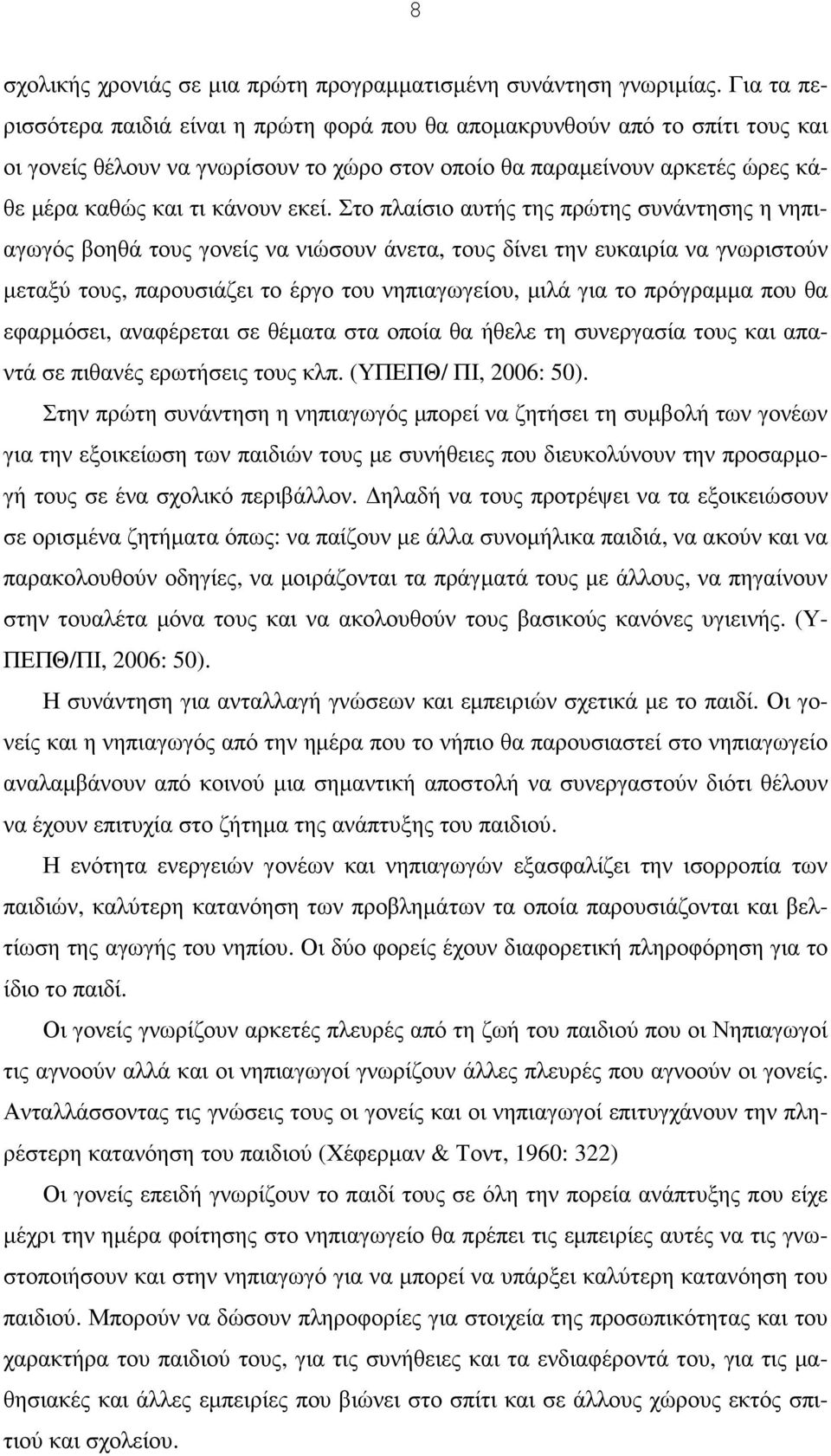 Στο πλαίσιο αυτής της πρώτης συνάντησης η νηπιαγωγός βοηθά τους γονείς να νιώσουν άνετα, τους δίνει την ευκαιρία να γνωριστούν µεταξύ τους, παρουσιάζει το έργο του νηπιαγωγείου, µιλά για το πρόγραµµα