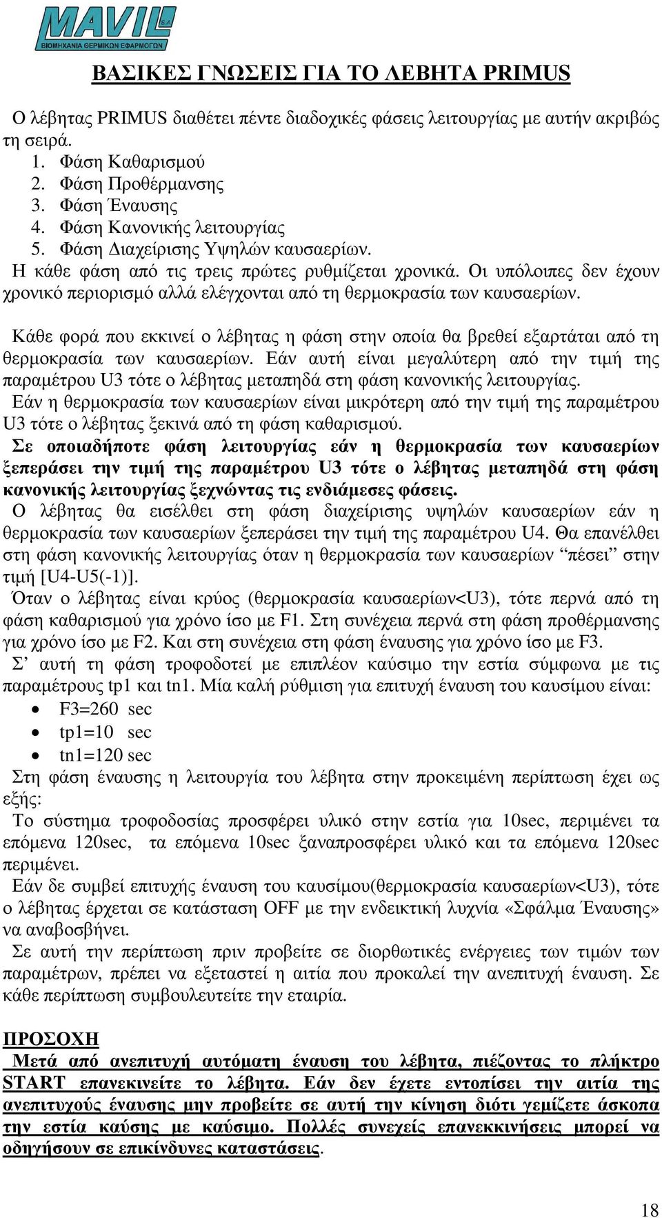 Οι υπόλοιπες δεν έχουν χρονικό περιορισµό αλλά ελέγχονται από τη θερµοκρασία των καυσαερίων. Κάθε φορά που εκκινεί ο λέβητας η φάση στην οποία θα βρεθεί εξαρτάται από τη θερµοκρασία των καυσαερίων.