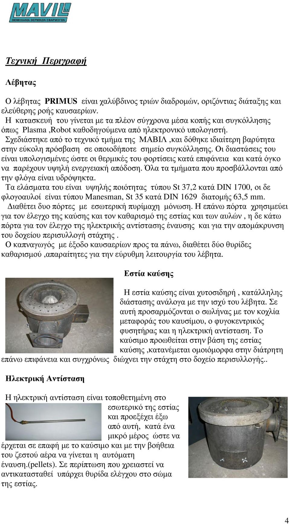 Σχεδιάστηκε από το τεχνικό τµήµα της ΜΑΒΙΛ,και δόθηκε ιδιαίτερη βαρύτητα στην εύκολη πρόσβαση σε οποιοδήποτε σηµείο συγκόλλησης.