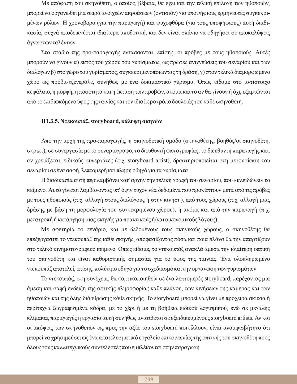 Στο στάδιο της προ-παραγωγής εντάσσονται, επίσης, οι πρόβες με τους ηθοποιούς.