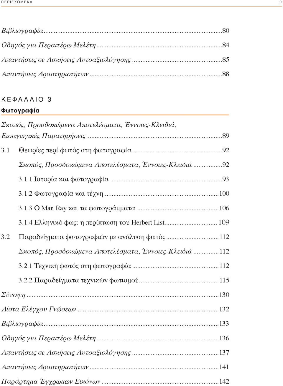 ..92 Σκοπός, Προσδοκώμενα Αποτελέσματα, Έννοιες-Κλειδιά...92 3.1.1 Ιστορία και φωτογραφία...93 3.1.2 Φωτογραφία και τέχνη...100 3.1.3 Ο Man Ray και τα φωτογράμματα...106 3.1.4 Ελληνικό φως: η περίπτωση του Herbert List.