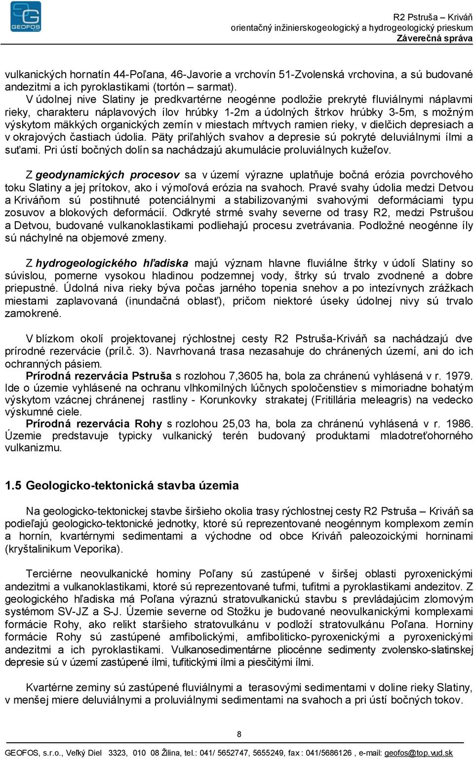 organických zemín v miestach mŕtvych ramien rieky, v dielčich depresiach a v okrajových častiach údolia. Päty priľahlých svahov a depresie sú pokryté deluviálnymi ílmi a suťami.