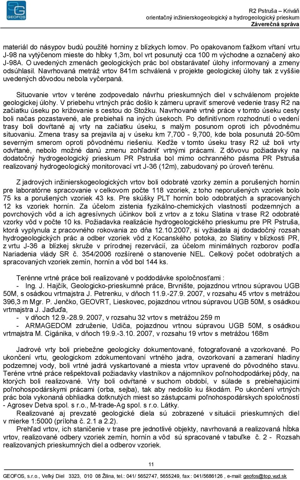 Navrhovaná metráž vrtov 841m schválená v projekte geologickej úlohy tak z vyššie uvedených dôvodou nebola vyčerpaná.