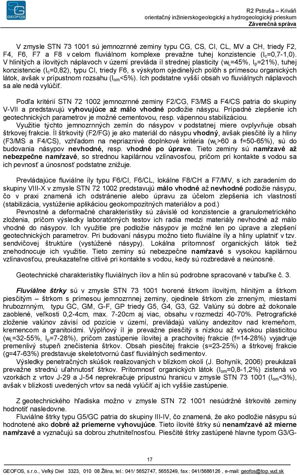 látok, avšak v prípustnom rozsahu (I om <5%). Ich podstatne vyšší obsah vo fluviálnych náplavoch sa ale nedá vylúčiť.