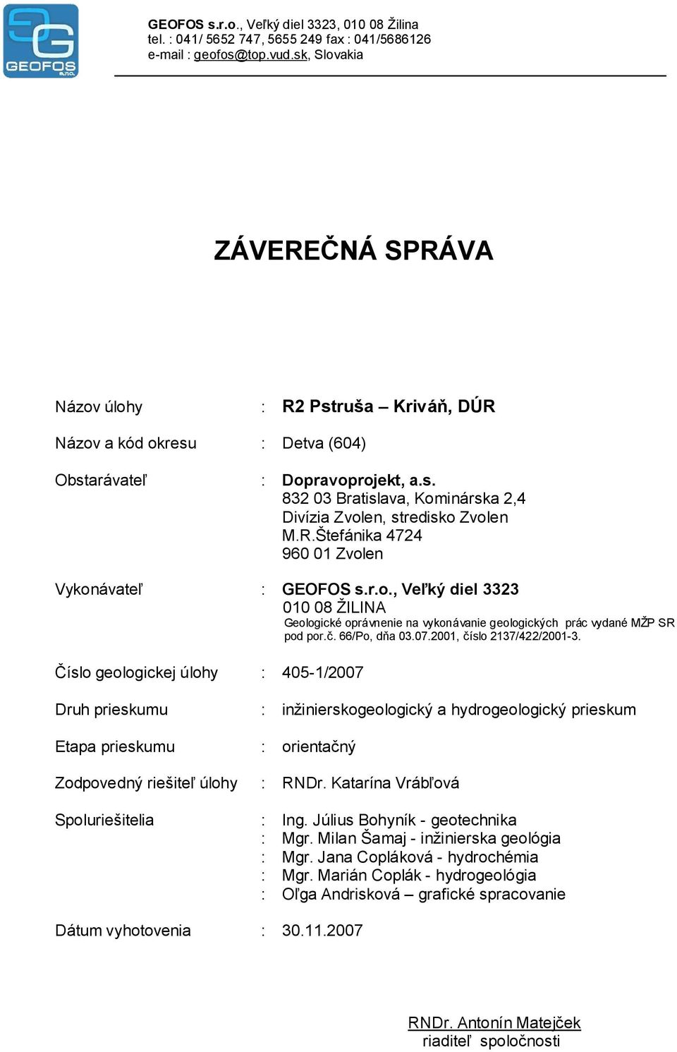 R.Štefánika 4724 960 01 Zvolen Vykonávateľ : GEOFOS s.r.o., Veľký diel 3323 010 08 ŽILINA Geologické oprávnenie na vykonávanie geologických prác vydané MŽP SR pod por.č. 66/Po, dňa 03.07.