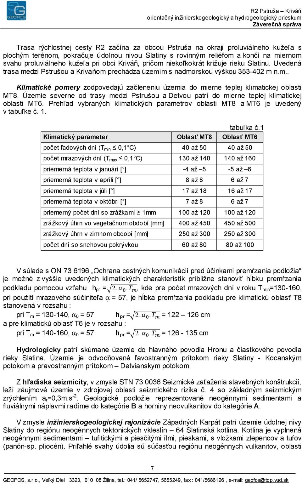 Územie severne od trasy medzi Pstrušou a Detvou patrí do mierne teplej klimatickej oblasti MT6. Prehľad vybraných klimatických parametrov oblasti MT8 a MT6 je uvedený v tabuľke č. 1. tabuľka č.