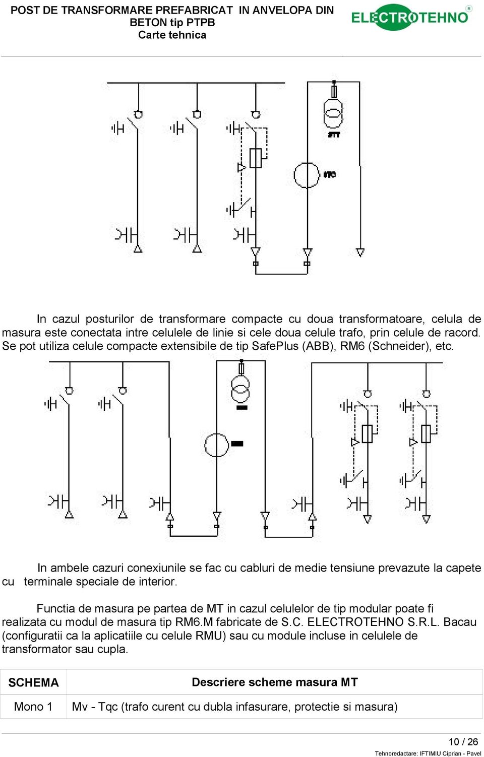 In ambele cazuri conexiunile se fac cu cabluri de medie tensiune prevazute la capete cu terminale speciale de interior.