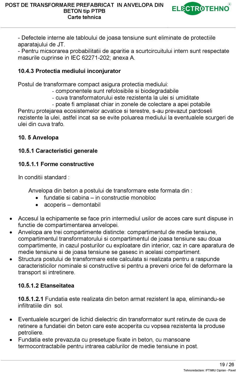 3 Protectia mediului inconjurator Postul de transformare compact asigura protectia mediului: - componentele sunt refolosibile si biodegradabile - cuva transformatorului este rezistenta la ulei si