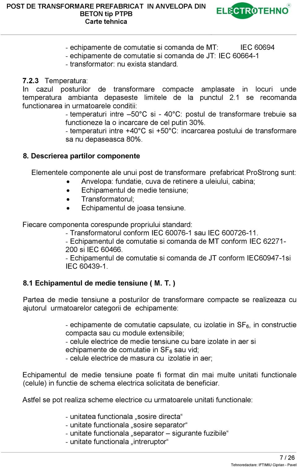 1 se recomanda functionarea in urmatoarele conditii: - temperaturi intre 50 C si - 40 C: postul de transformare trebuie sa functioneze la o incarcare de cel putin 30%.