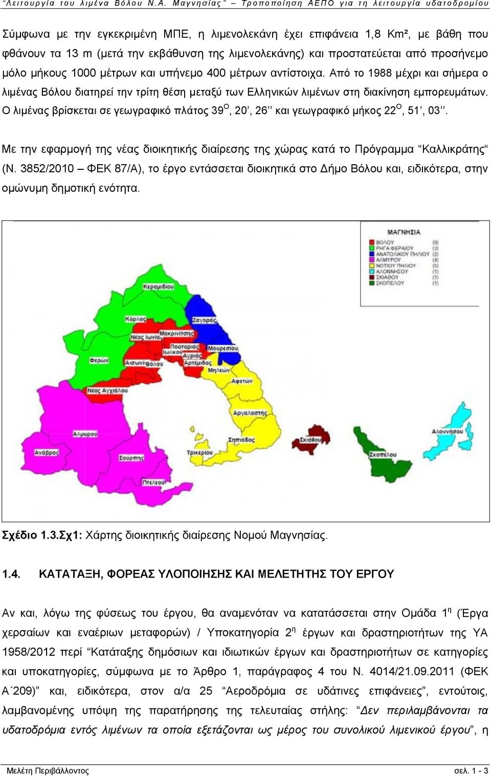 Ο λιμένας βρίσκεται σε γεωγραφικό πλάτος 39 Ο, 20, 26 και γεωγραφικό μήκος 22 Ο, 51, 03. Με την εφαρμογή της νέας διοικητικής διαίρεσης της χώρας κατά το Πρόγραμμα Καλλικράτης (Ν.