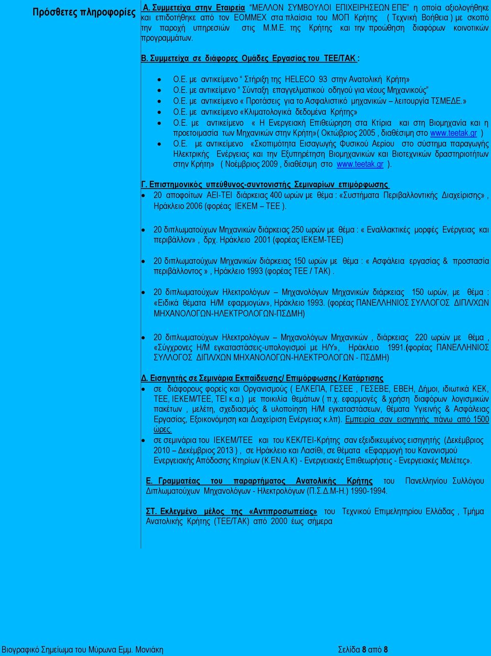 Β. Συμμετείχα σε διάφορες Ομάδες Εργασίας του ΤΕΕ/ΤΑΚ : Ο.Ε. με αντικείμενο Στήριξη της HELECO 93 στην Ανατολική Κρήτη» Ο.Ε. με αντικείμενο Σύνταξη επαγγελματικού οδηγού για νέους Μηχανικούς Ο.Ε. με αντικείμενο «Προτάσεις για το Ασφαλιστικό μηχανικών λειτουργία ΤΣΜΕΔΕ.