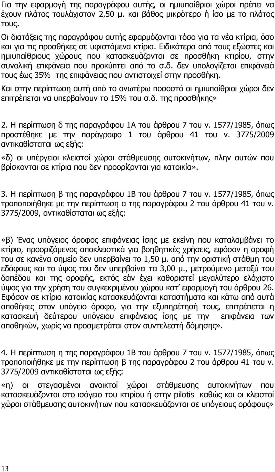 Ειδικότερα από τους εξώστες και ημιυπαίθριους χώρους που κατασκευάζονται σε προσθήκη κτιρίου, στην συνολική επιφάνεια που προκύπτει από το σ.δ. δεν υπολογίζεται επιφάνειά τους έως 35% της επιφάνειας που αντιστοιχεί στην προσθήκη.