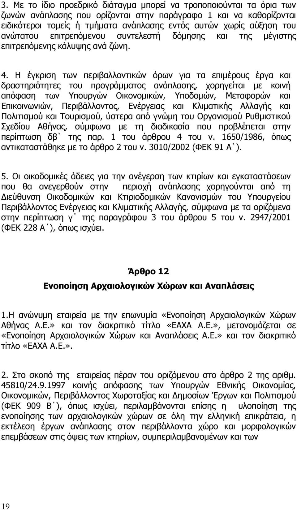 Η έγκριση των περιβαλλοντικών όρων για τα επιμέρους έργα και δραστηριότητες του προγράμματος ανάπλασης, χορηγείται με κοινή απόφαση των Υπουργών Οικονομικών, Υποδομών, Μεταφορών και Επικοινωνιών,