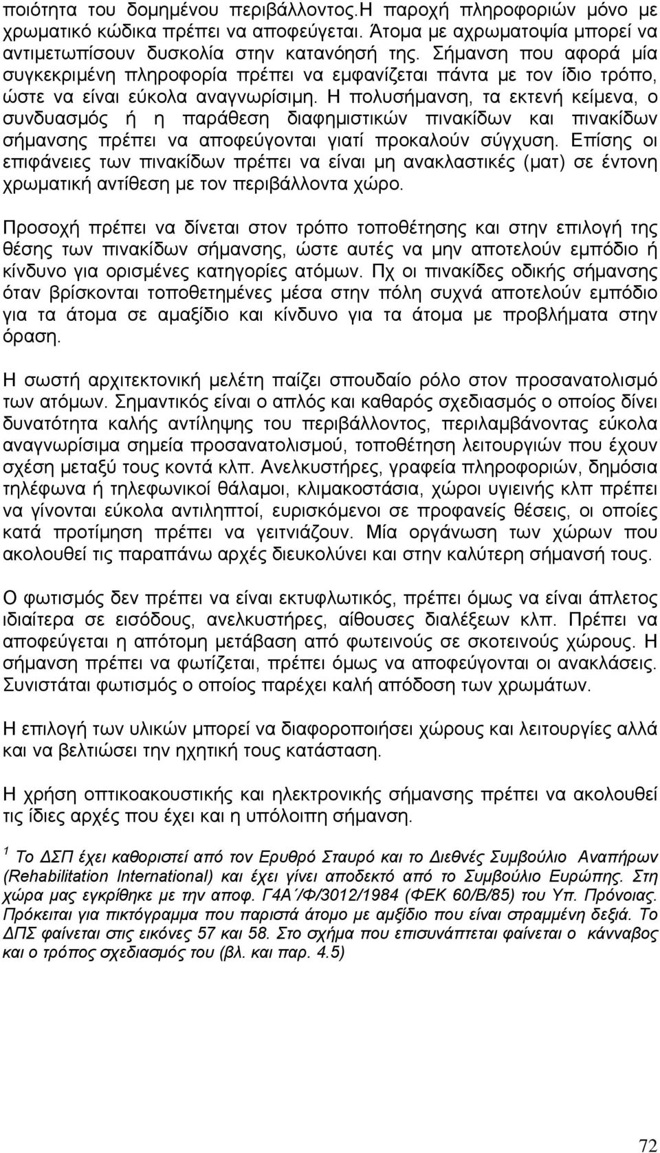 Η πολυσήμανση, τα εκτενή κείμενα, ο συνδυασμός ή η παράθεση διαφημιστικών πινακίδων και πινακίδων σήμανσης πρέπει να αποφεύγονται γιατί προκαλούν σύγχυση.