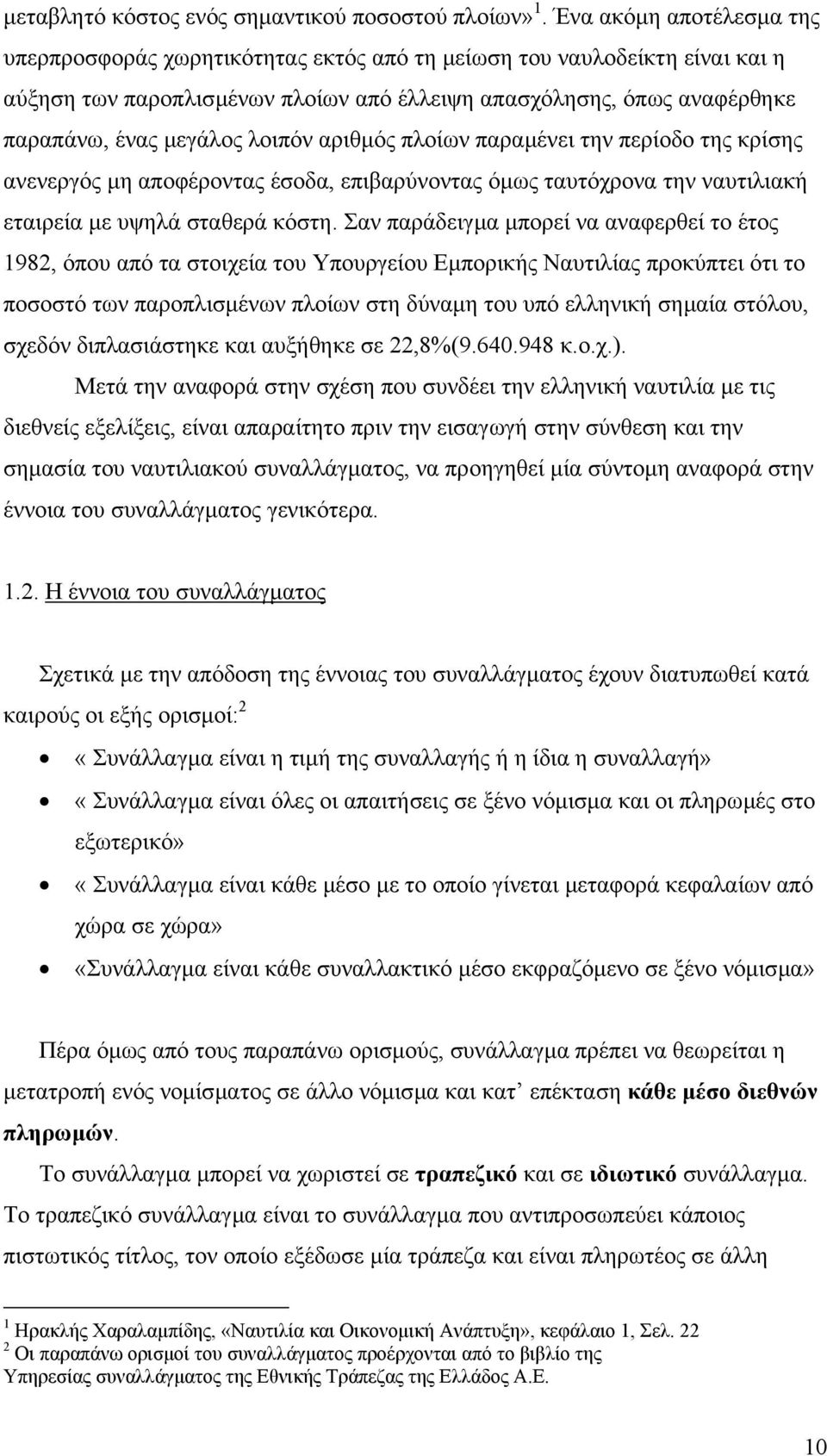 λοιπόν αριθµός πλοίων παραµένει την περίοδο της κρίσης ανενεργός µη αποφέροντας έσοδα, επιβαρύνοντας όµως ταυτόχρονα την ναυτιλιακή εταιρεία µε υψηλά σταθερά κόστη.